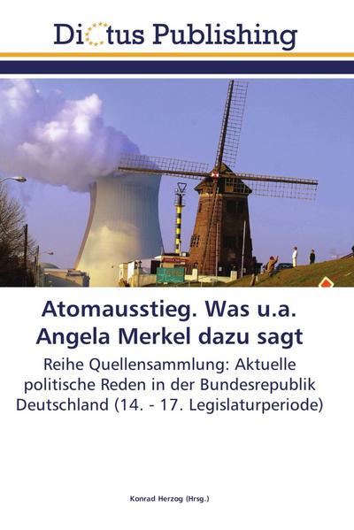 Atomausstieg. Was u.a. Angela Merkel dazu sagt
