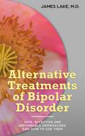 Alternative Treatments of Bipolar Disorder: Safe, Effective and Affordable Approaches and How to Use Them (Alternative and Integrative Treatments in Mental Health Care, #5)