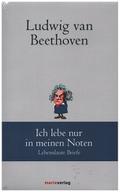 Ludwig van Beethoven: Ich lebe nur in meinen Noten