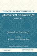 The Collected Writings of James Leo Garrett Jr., 1950-2015: Volume Seven