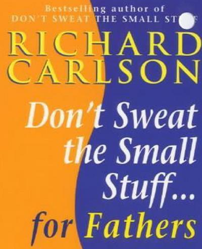 Don’t Sweat the Small Stuff for Fathers