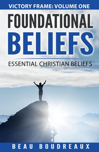 Foundational Beliefs - Essential Christian Beliefs (Victory Frame, #2)