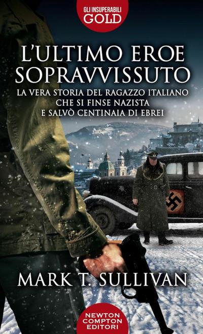 L’ ultimo eroe sopravvissuto. La vera storia del ragazzo italiano che si finse nazista e salvò centinaia di ebrei