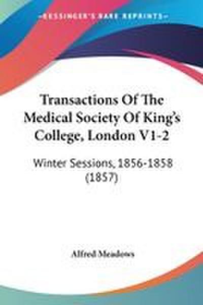 Transactions Of The Medical Society Of King’s College, London V1-2
