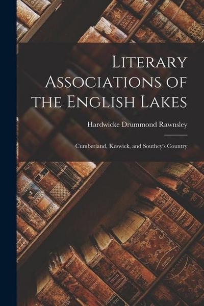 Literary Associations of the English Lakes: Cumberland, Keswick, and Southey’s Country