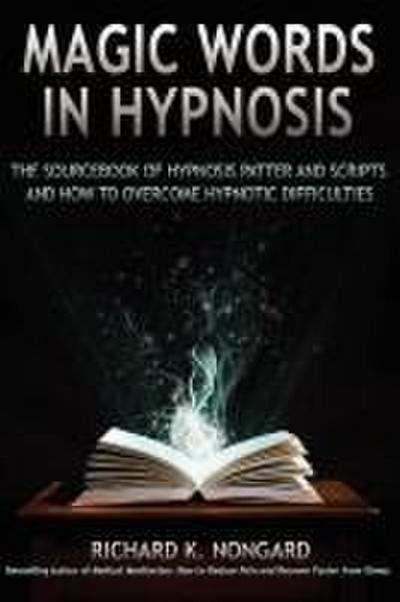 Magic Words, the Sourcebook of Hypnosis Patter and Scripts and How to Overcome Hypnotic Difficulties