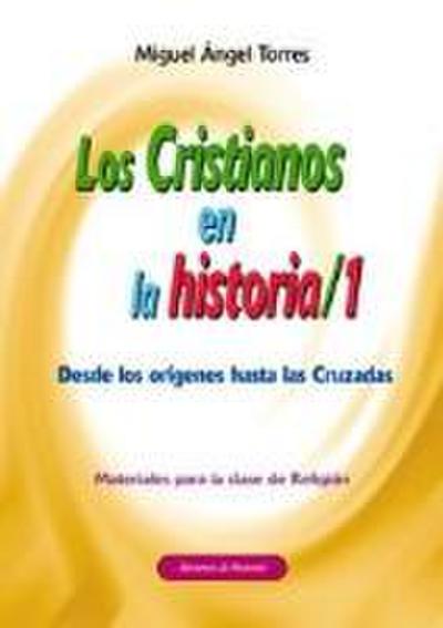 Los cristianos en la historia, 1 : desde los orígenes hasta las Cruzadas. Materiales para la clase de religión