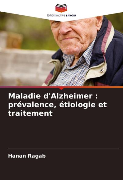 Maladie d’Alzheimer : prévalence, étiologie et traitement