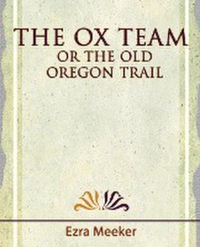 The Ox Team or the Old Oregon Trail - 1909