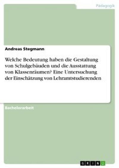 Welche Bedeutung haben die Gestaltung von Schulgebäuden und die Ausstattung von Klassenräumen? Eine Untersuchung der Einschätzung von Lehramtstudierenden