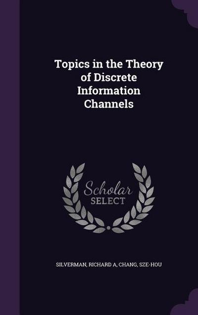 Topics in the Theory of Discrete Information Channels