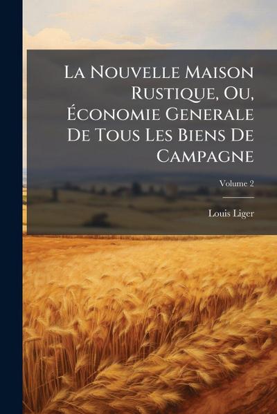 La Nouvelle Maison Rustique, Ou, Ã&#137;conomie Generale De Tous Les Biens De Campagne