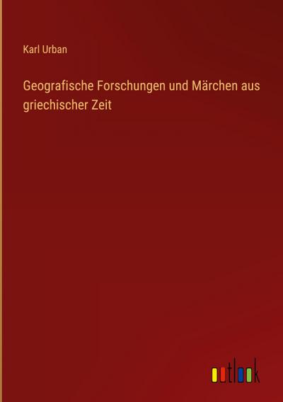 Geografische Forschungen und Märchen aus griechischer Zeit