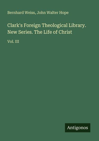 Clark’s Foreign Theological Library. New Series. The Life of Christ