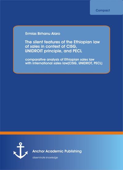 The silent features of the Ethiopian law of sales in context of CISG, UNIDROIT principle, and PECL