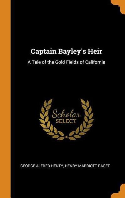 Captain Bayley’s Heir: A Tale of the Gold Fields of California