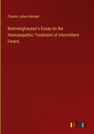 Boenninghausen’s Essay on the Homoeopathic Treatment of Intermittent Fevers