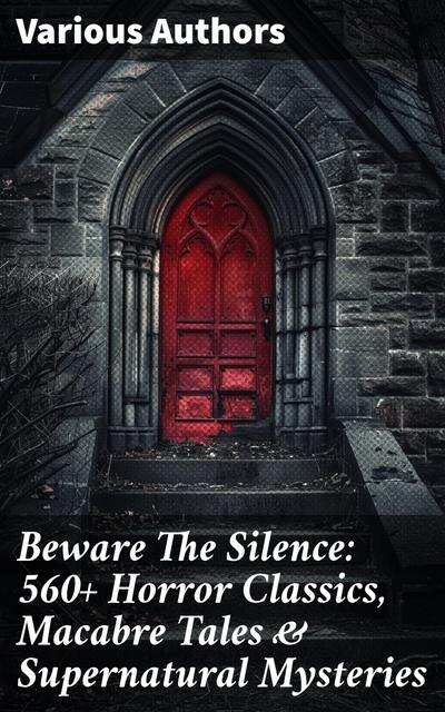 Beware The Silence: 560+ Horror Classics, Macabre Tales & Supernatural Mysteries