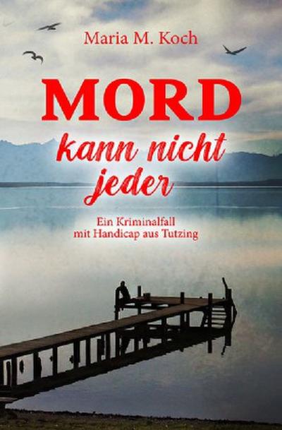 Mord kann nicht jeder. Ein Kriminalfall mit Handicap aus Tutzing