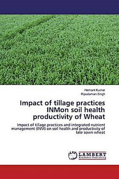 Impact of tillage practices INMon soil health productivity of Wheat