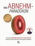 Das Abnehm-Paradoxon - Warum weniger essen, oft dick macht