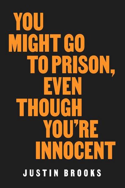 You Might Go to Prison, Even Though You’re Innocent