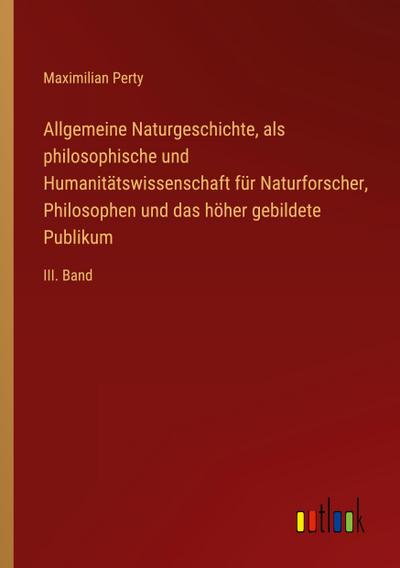Allgemeine Naturgeschichte, als philosophische und Humanitätswissenschaft für Naturforscher, Philosophen und das höher gebildete Publikum