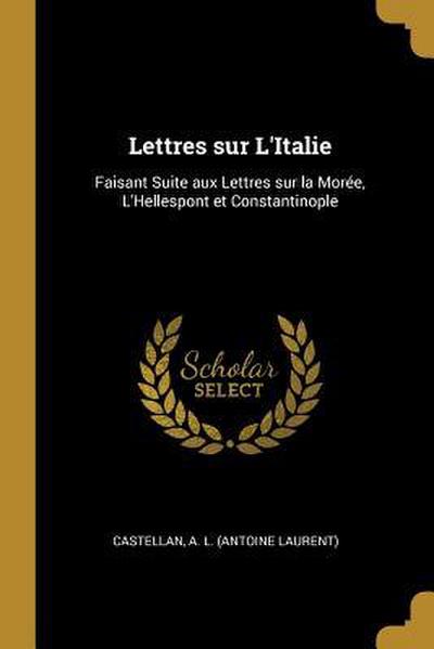 Lettres sur L’Italie: Faisant Suite aux Lettres sur la Morée, L’Hellespont et Constantinople