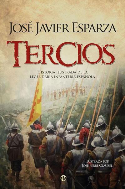 Tercios : historia ilustrada de la legendaria infantería española