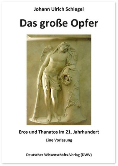 Das große Opfer. Eros und Thanatos im 21. Jahrhundert