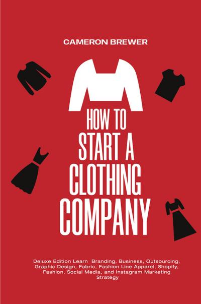 How to Start a Clothing Company - Deluxe Edition Learn Branding, Business, Outsourcing, Graphic Design, Fabric, Fashion Line Apparel, Shopify, Fashion, Social Media, and Instagram Marketing