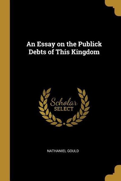An Essay on the Publick Debts of This Kingdom