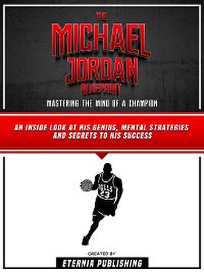 The Michael Jordan Blueprint: Mastering The Mind Of A Champion