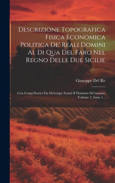 Descrizione Topografica Fisica Economica Politica De’ Reali Domini Al Di Qua Del Faro Nel Regno Delle Due Sicilie: Con Cenni Storici Fin Da’tempi Avan