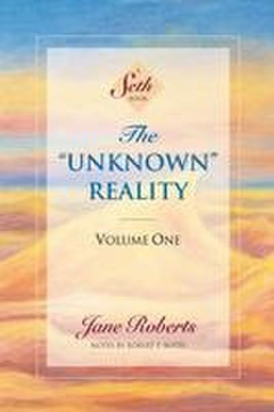 The Unknown Reality, Volume One: A Seth Book