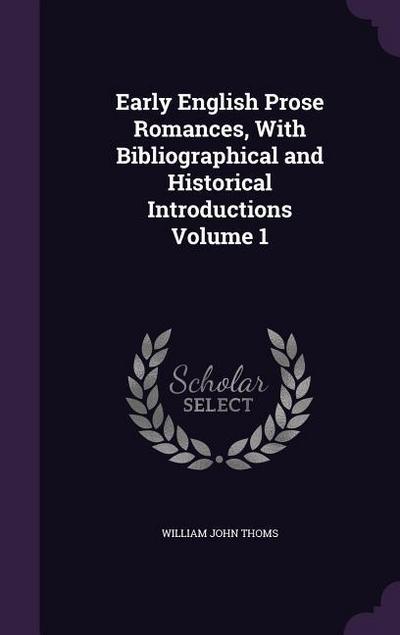 Early English Prose Romances, With Bibliographical and Historical Introductions Volume 1