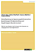 Retailbanking im Spannungsfeld zwischen kurzfristigem Verkaufserfolg und langfristigem Kundennutzen