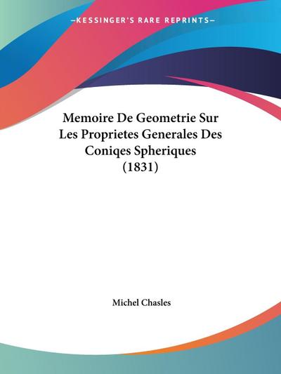 Memoire De Geometrie Sur Les Proprietes Generales Des Coniqes Spheriques (1831)