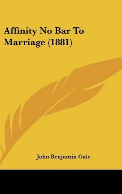 Affinity No Bar To Marriage (1881) - John Benjamin Gale