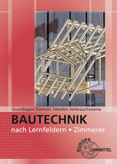 Grundlagen, Formeln, Tabellen, Verbrauchswerte: Bautechnik nach Lernfeldern Zimmerer