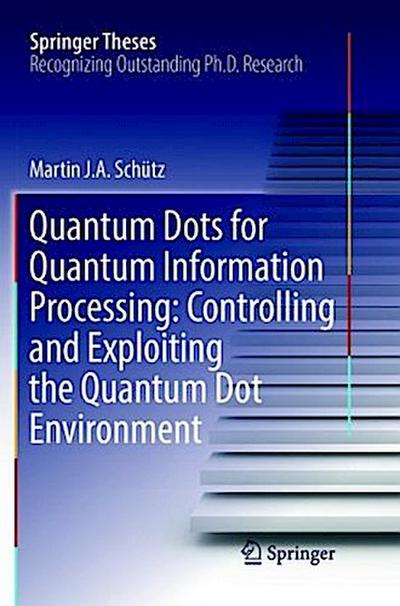 Quantum Dots for Quantum Information Processing: Controlling and Exploiting the Quantum Dot Environment