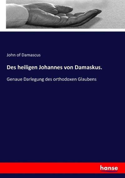 Des heiligen Johannes von Damaskus.: Genaue Darlegung des orthodoxen Glaubens