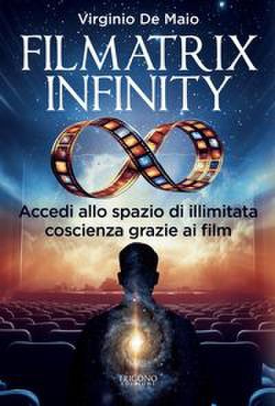 Filmatrix infinity. Accedi allo spazio di illimitata coscienza grazie ai film