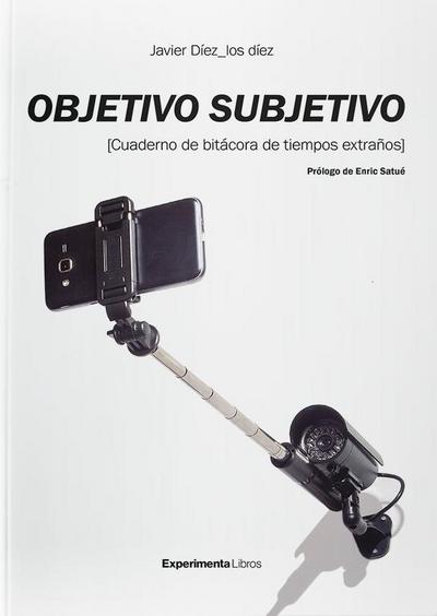Objetivo subjetivo.: Cuaderno de bitácoras de tiempos extraños