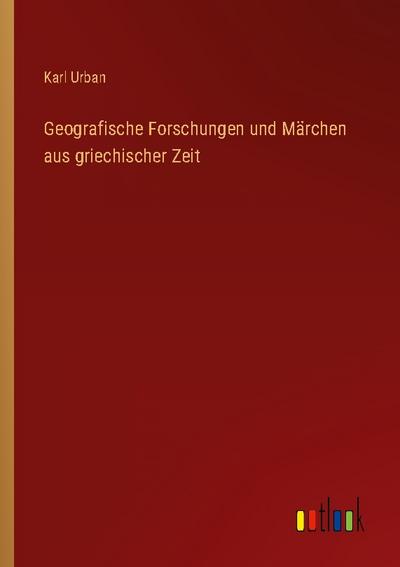 Geografische Forschungen und Märchen aus griechischer Zeit