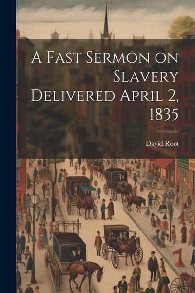 A Fast Sermon on Slavery Delivered April 2, 1835