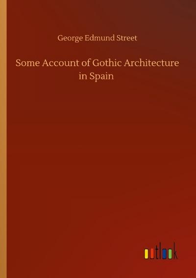 Some Account of Gothic Architecture in Spain