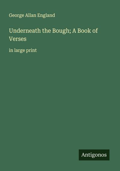 Underneath the Bough; A Book of Verses