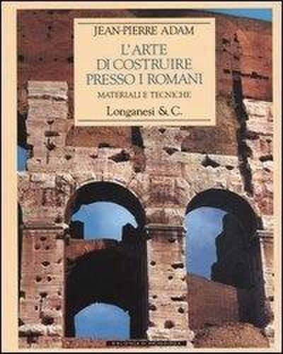 L’ arte di costruire presso i romani. Materiali e tecniche