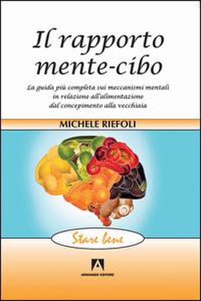 Il rapporto mente-cibo. La guida più completa sui meccanismi mentali in relazione all’alimentazione dal concepimento alla vecchiaia